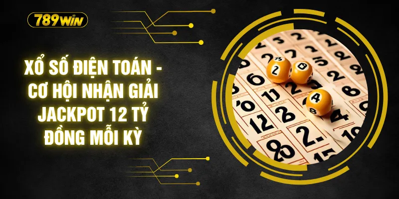 Xổ Số Điện Toán - Cơ Hội Nhận Giải Jackpot 12 Tỷ Đồng Mỗi Kỳ 1 Xổ Số Điện Toán - Cơ Hội Nhận Giải Jackpot 12 Tỷ Đồng Mỗi Kỳ